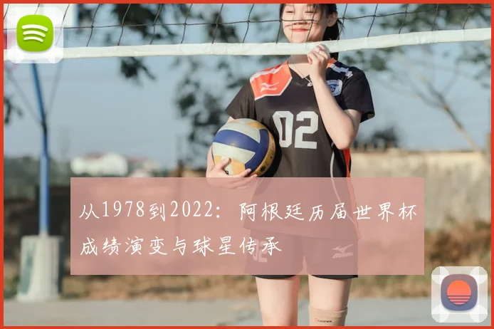 从1978到2022：阿根廷历届世界杯成绩演变与球星传承